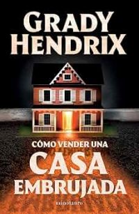 Cómo Vender Una Casa Embrujada, Grady Hendrix